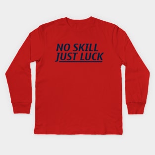 No Skill Just Luck Kids Long Sleeve T-Shirt